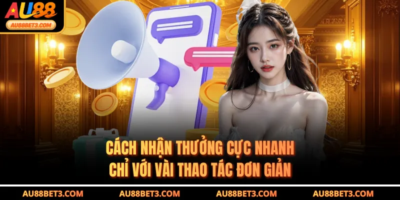 Cách nhận thưởng cực nhanh chỉ với vài thao tác đơn giản