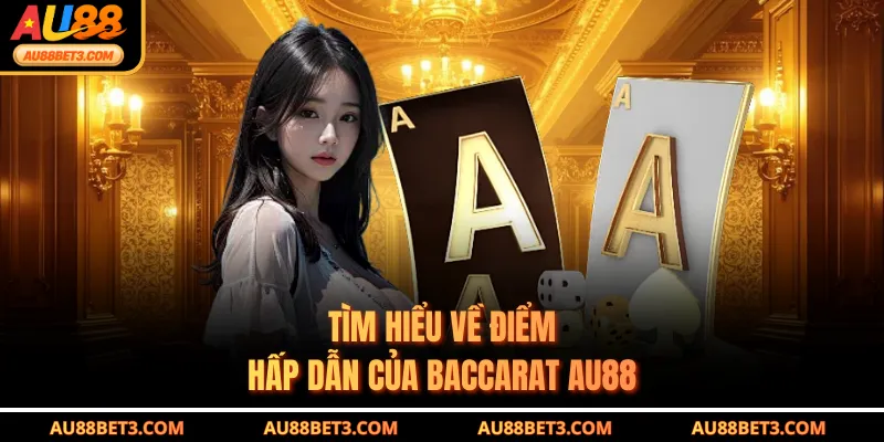Tìm hiểu về điểm hấp dẫn của Baccarat AU88